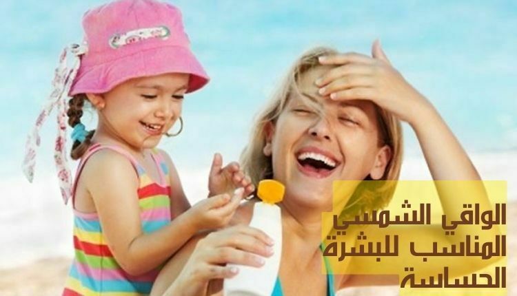 الواقي الشمسي المناسب للبشرة الحساسة؛ 7 معايير لاختياره