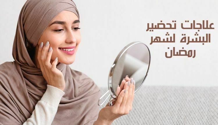 علاجات تحضير البشرة لشهر رمضان Skin preparation treatments for the month of Ramadan